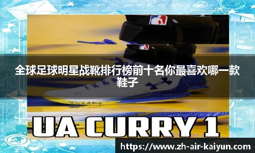 全球足球明星战靴排行榜前十名你最喜欢哪一款鞋子